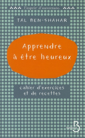 Apprendre à être heureux. Cahier d'exercices et de recettes