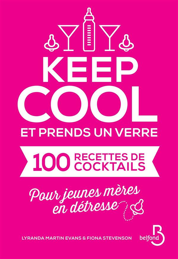 Keep cool et prends un verre. Cent recettes de cocktails pour jeunes mères en détresse