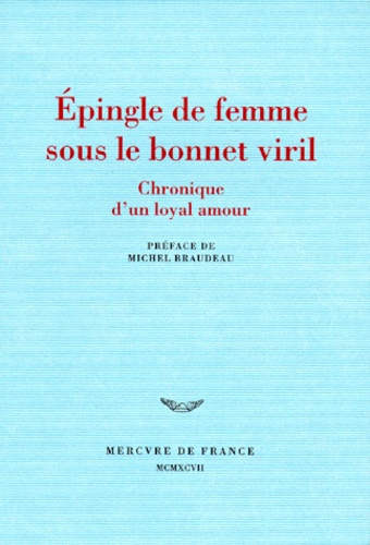 EPINGLE DE FEMME SOUS LE BONNET VIRIL . CHRONIQUE D'UN LOYAL AMOUR