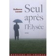 Seul après l'Elysée. Journal fictif (juin 2007-janvier 2008)