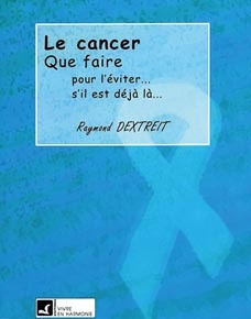 CANCER - QUE FAIRE : POUR L'EVITER. S'IL EST DEJA LA