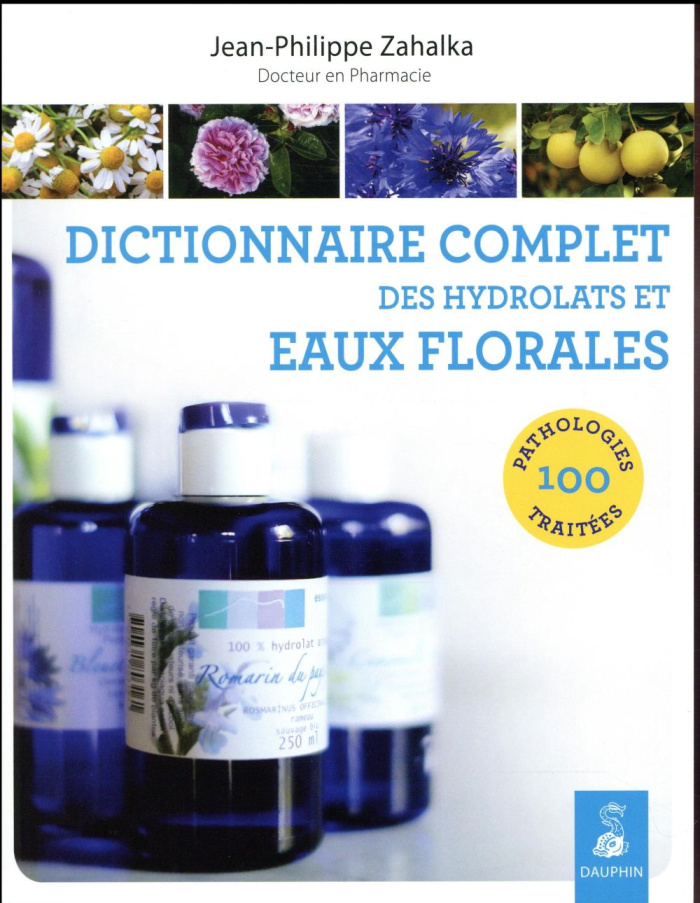Dictionnaire complet des hydrolats et eaux florales. 100 pathologies traitées