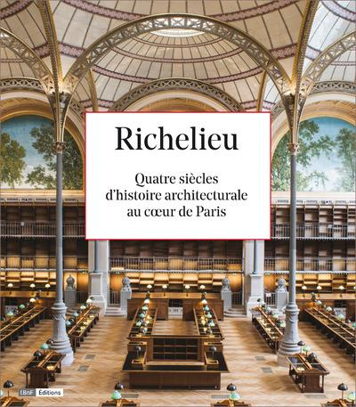 Richelieu. Quatre siècles d'histoire architecturale au coeur de Paris