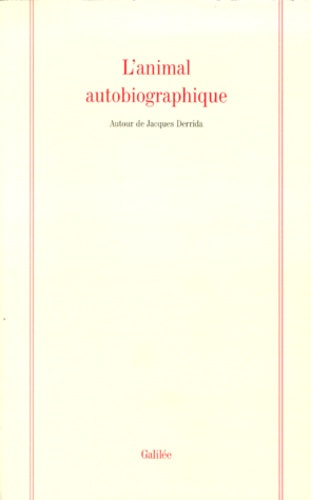 L'ANIMAL AUTOBIOGRAPHIQUE. Autour de Jacques Derrida