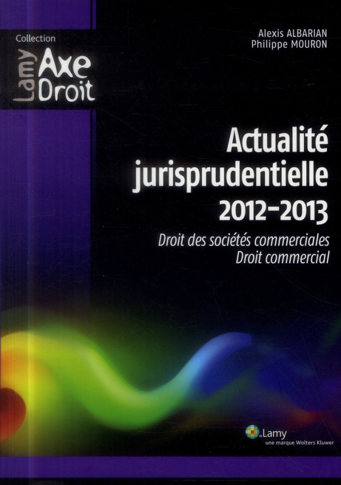Actualité jurisprudentielle. Droit des sociétés commerciales, droit commercial, Edition 2012-2013