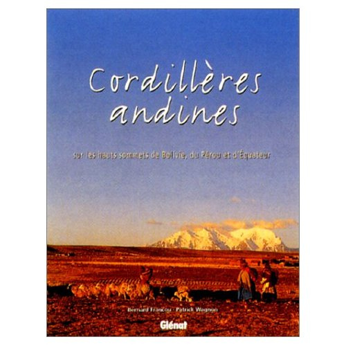 CORDILLERES ANDINES. Sur les hauts sommets de Bolivie, du Pérou et d'Equateur