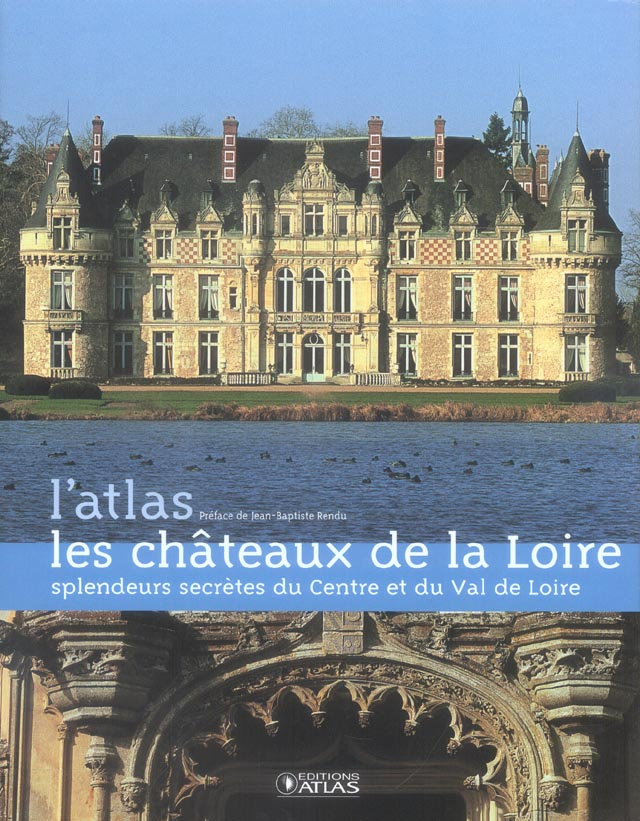 Les châteaux de la Loire. Splendeurs secrètes du Centre et du Val de Loire
