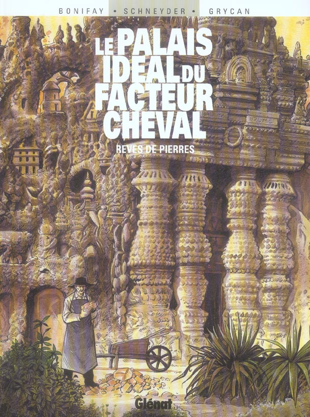 Le Palais idéal du facteur Cheval. Rêves de pierre