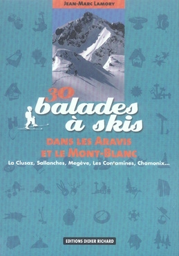30 BALADES A SKIS DANS LES ARAVIS ET LE MONT-BLANC - LA CLUSAZ, SALLANCHES, MEGEVE, LES CONTAMINES,