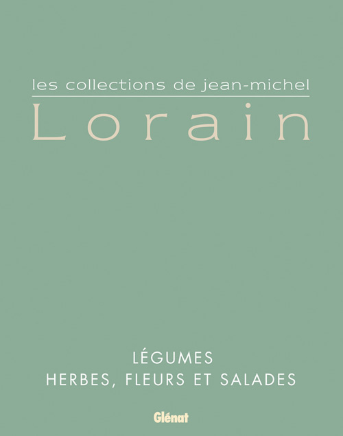 Les collections de Jean-Michel Lorain en 2 tomes : Tome1, Herbes, fleurs et salades ; Tome 2, Légume