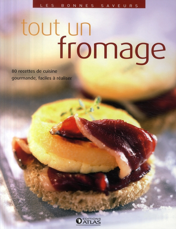 Tout un fromage. 80 recettes de cuisine gourmandes faciles à réaliser