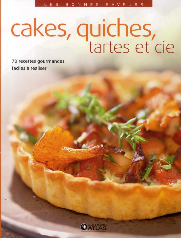 Cakes, quiches, tartes et cie. 70 recettes gourmandes faciles à réaliser