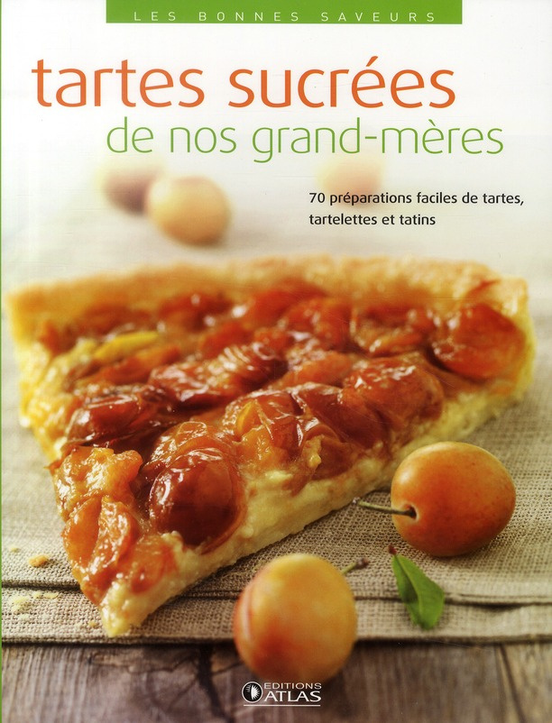 Tartes sucrées de nos grands-mères. 70 faciles de tartes, tartelettes et tatins