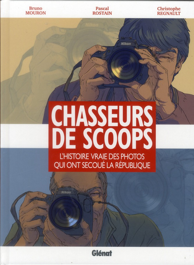 Chasseurs de scoops. L'histoire vraie des photos qui ont secoué la République