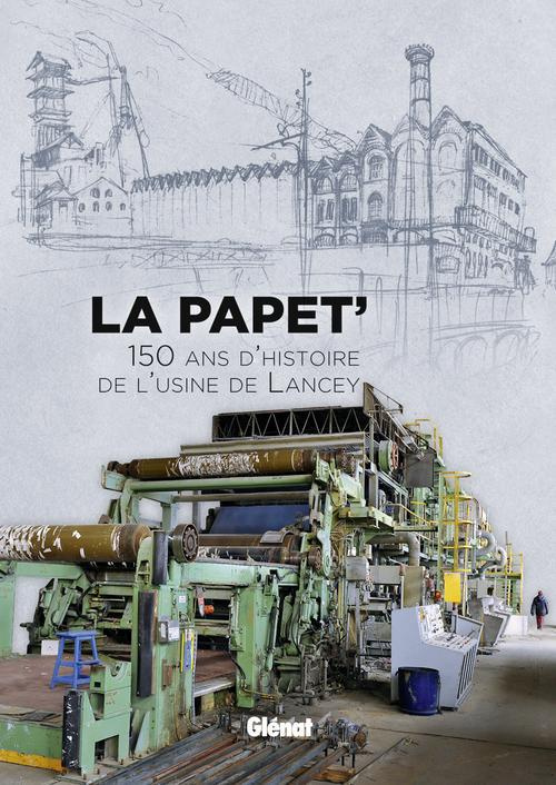 La Papet'. 150 d'histoire de l'usine de Lancey. Ouvrage réalisé dans le cadre de l'exposition "La Pa