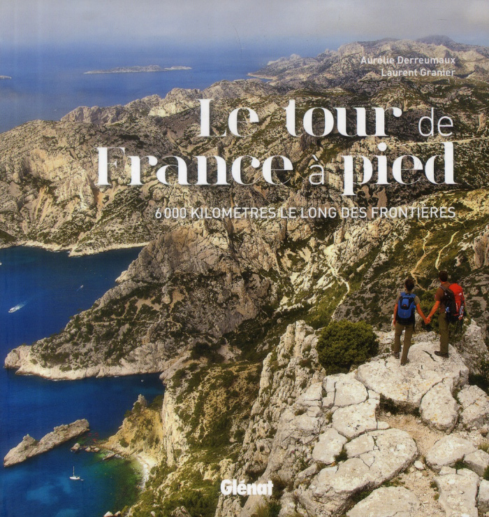 Le tour de France à pied. 6000 kilomètres le long des frontières