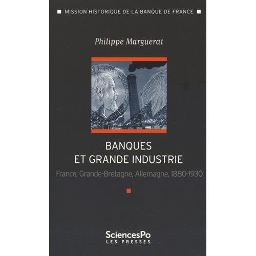 Banque et grande industrie. France, Grande-Bretagne, Allemagne 1880-1930