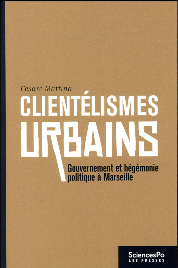 Clientélismes urbains. Gouvernement et hégémonie politique à Marseille