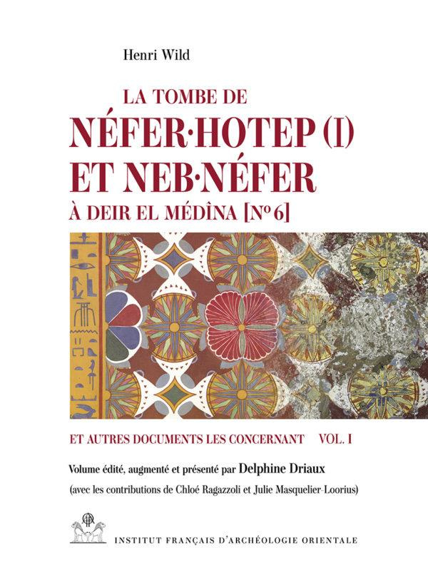 La tombe de Néfer Hotep et Neb Néfer à Deir el Médîna [N° 6 et autres documents les concernant. Vol