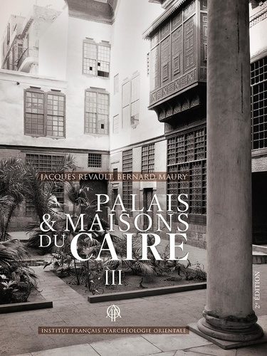 Palais et maisons du Caire. Tome 3, Du XIVe au XVIIIe siècle, 2e édition