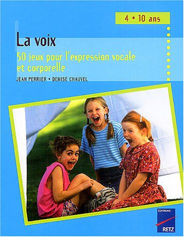 La voix. 50 jeux pour l'expression vocale et corporelle