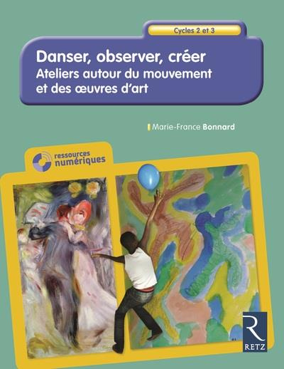 Danser, observer, créer Cycles 2 et 3. Ateliers autour du mouvement et des oeuvres d'art, avec 1 CD-