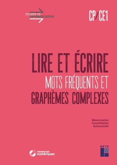 Lire et écrire CP-CE1. Mots fréquents et graphèmes complexes