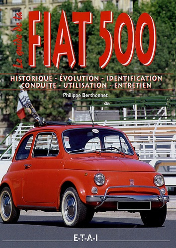 Fiat 500. Historique, Evolution, Identification, Conduite, Utilisation, Entretien