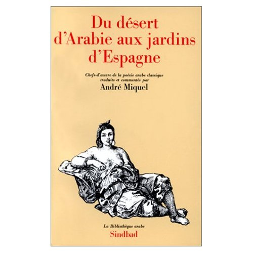 Du désert d'Arabie aux jardins d'Espagne. Chefs-d'oeuvre de la poésie arabe classique