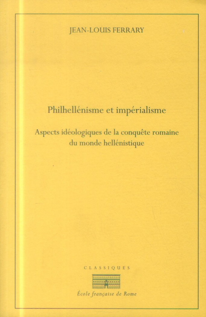 Philhellénisme et impérialisme. Aspects idéologiques de la conquête romaine du monde hellénistique,