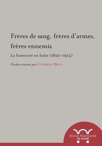Freres de sang, freres d'armes, freres ennemis : la fraternite en Italie (1820-1. La fraternite en i