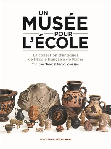 Un musée pour l’Ecole. La collection d’antiques de l’Ecole française de Rome