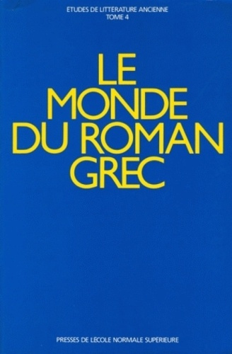 Le monde du roman grec. Actes du colloque international tenu à l'Ecole normale supérieure, Paris, 17