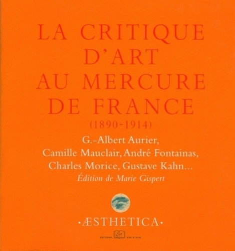 La critique d'art au Mercure de France (1890-1914). G-Albert Aurier, Camille Mauclair, André Fontain