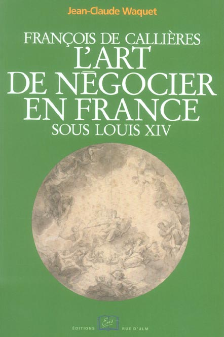 François de Callières. L'art de négocier en France sous Louis XIV