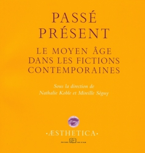 Passé présent. Le Moyen Age dans les fictions contemporaines