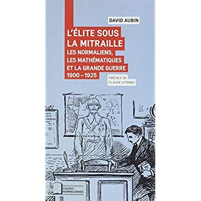 L'élite sous la mitraille. Les normaliens, les mathématiques et la Grande Guerre 1900-1925