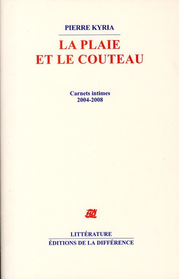 La plaie et le couteau. Carnets intimes 2004-2008