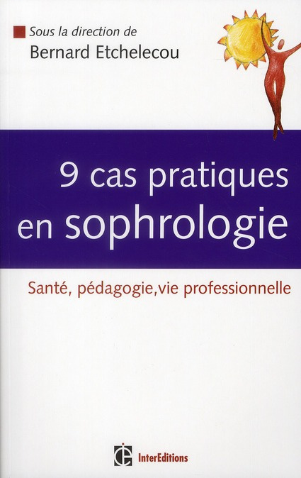 9 cas pratiques en sophrologie. Santé, Pédagogie, Vie professionnelle