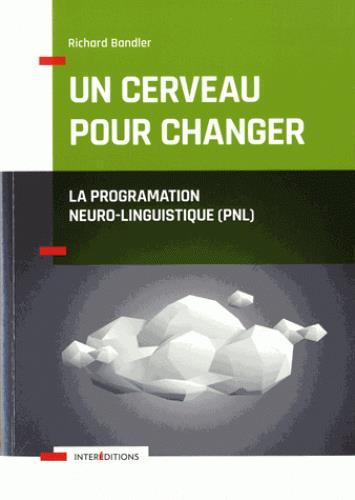 Un cerveau pour changer. La Programmation Neuro-Linguistique (PNL)