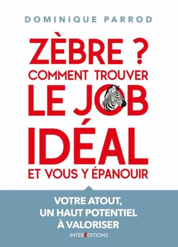 Zèbre ? Comment trouver le job idéal et vous y épanouir. Votre atout, un haut potentiel à valoriser