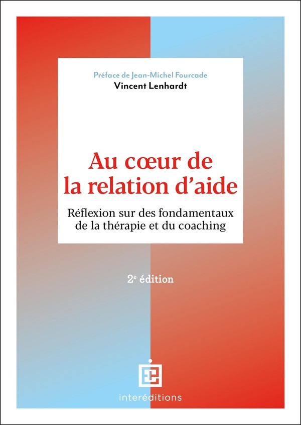 Au coeur de la relation d'aide. Réflexion sur des fondamentaux de la thérapie et du coaching, 2e édi