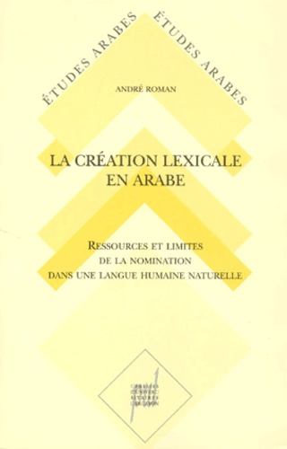 La création lexicale en arabe. Ressources et limites de la nomination dans une langue humaine nature