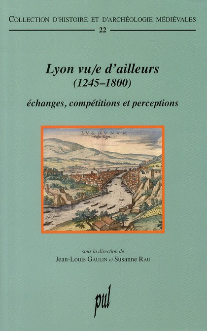 Lyon vu/e d'ailleurs (1245-1800). Echanges, compétitions et perceptions