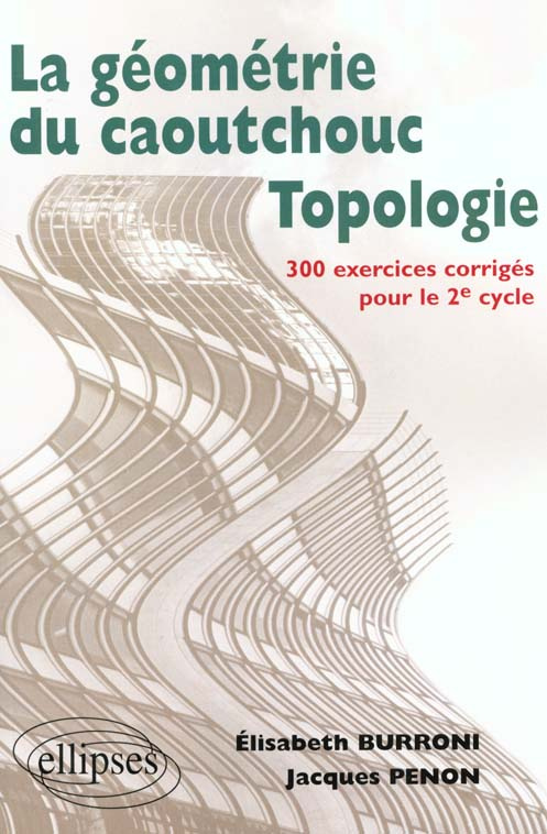 La géométrie du caoutchouc, topologie. 300 exercices corrigés pour le 2ème cycle