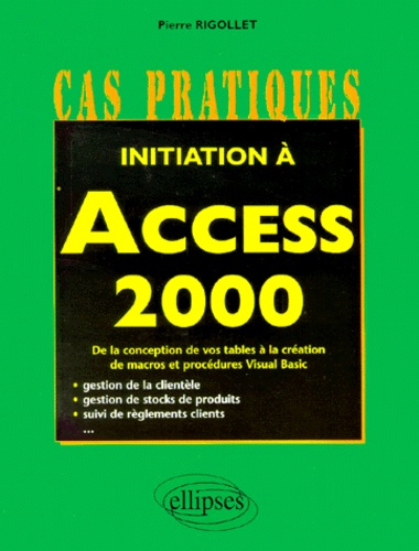 Initiation à Access 2000. De la conception de vos tables à la création de macros et procédures Visua