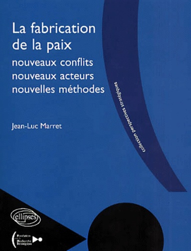 La fabrication de la paix. Nouveaux conflits, nouveaux acteurs, nouvelles méthodes