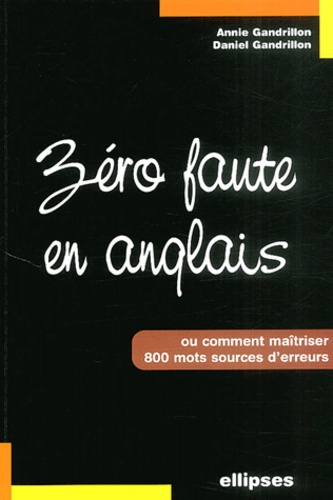 Zéro faute en anglais. Comment maîtriser 800 mots sources d'erreurs