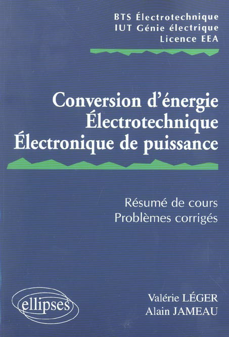 Conversion d'énergie, électrotechnique, électronique de puissance. Résumé de cours, problèmes corrig