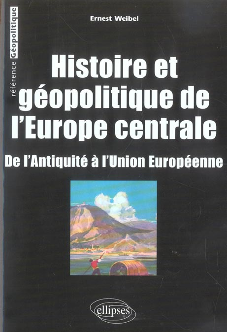 Histoire et géopolitique de l'Europe centrale. De l'Antiquité à l'Union Européenne